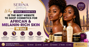 Why Serina Cosmetics is the Best Website to Shop Cosmetics for African & Melanin-Rich Skin in the UAE