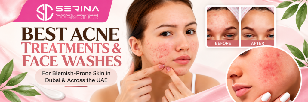 Best acne treatments and face washes for blemish-prone skin in Dubai and UAE Serina Cosmetics